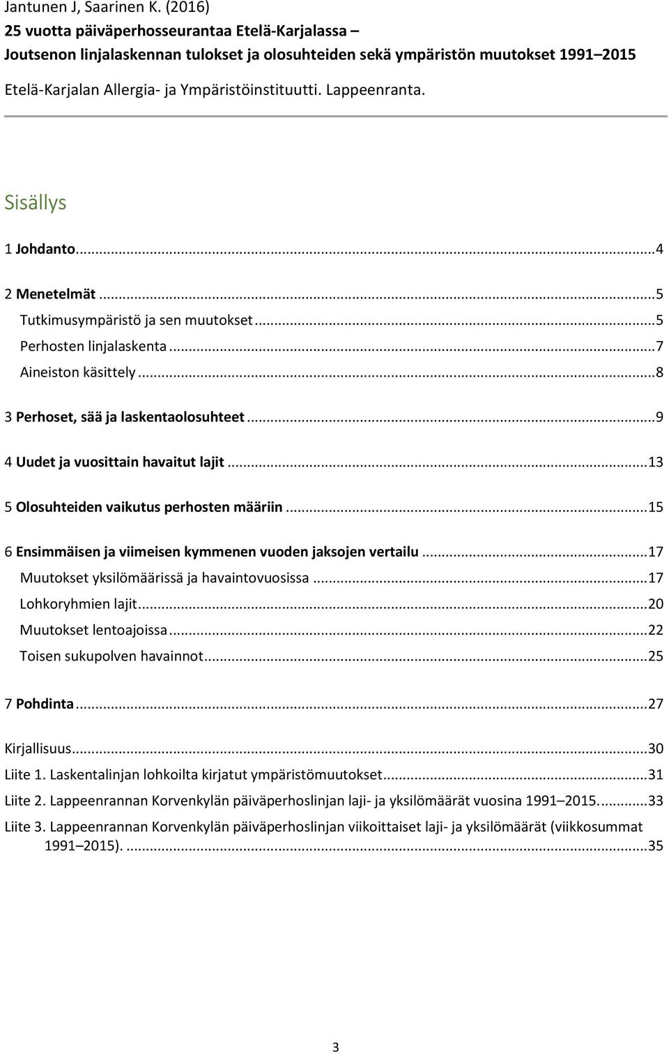 Lappeenranta. Sisällys 1 Johdanto... 4 2 Menetelmät... 5 Tutkimusympäristö ja sen muutokset... 5 Perhosten linjalaskenta... 7 Aineiston käsittely... 8 3 Perhoset, sää ja laskentaolosuhteet.