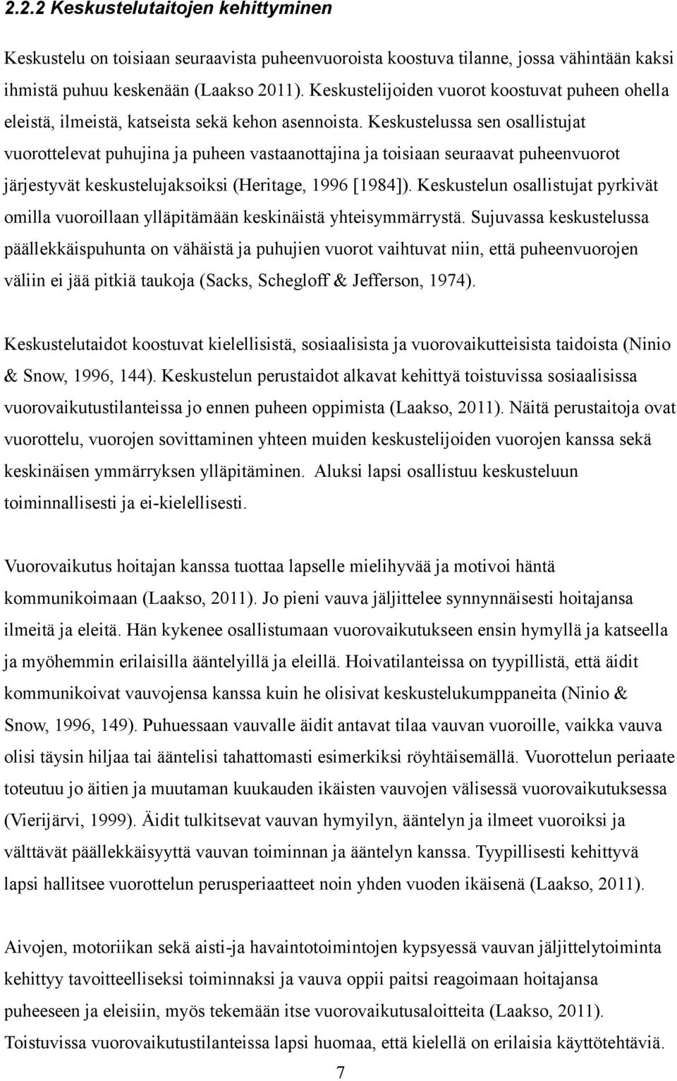 Keskustelussa sen osallistujat vuorottelevat puhujina ja puheen vastaanottajina ja toisiaan seuraavat puheenvuorot järjestyvät keskustelujaksoiksi (Heritage, 1996 [1984]).