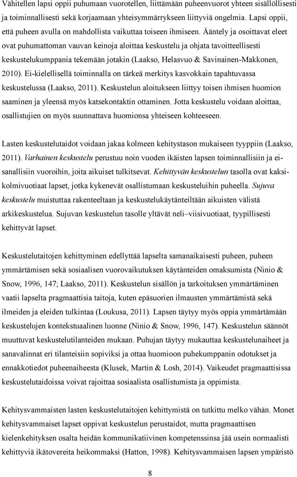 Ääntely ja osoittavat eleet ovat puhumattoman vauvan keinoja aloittaa keskustelu ja ohjata tavoitteellisesti keskustelukumppania tekemään jotakin (Laakso, Helasvuo & Savinainen-Makkonen, 2010).