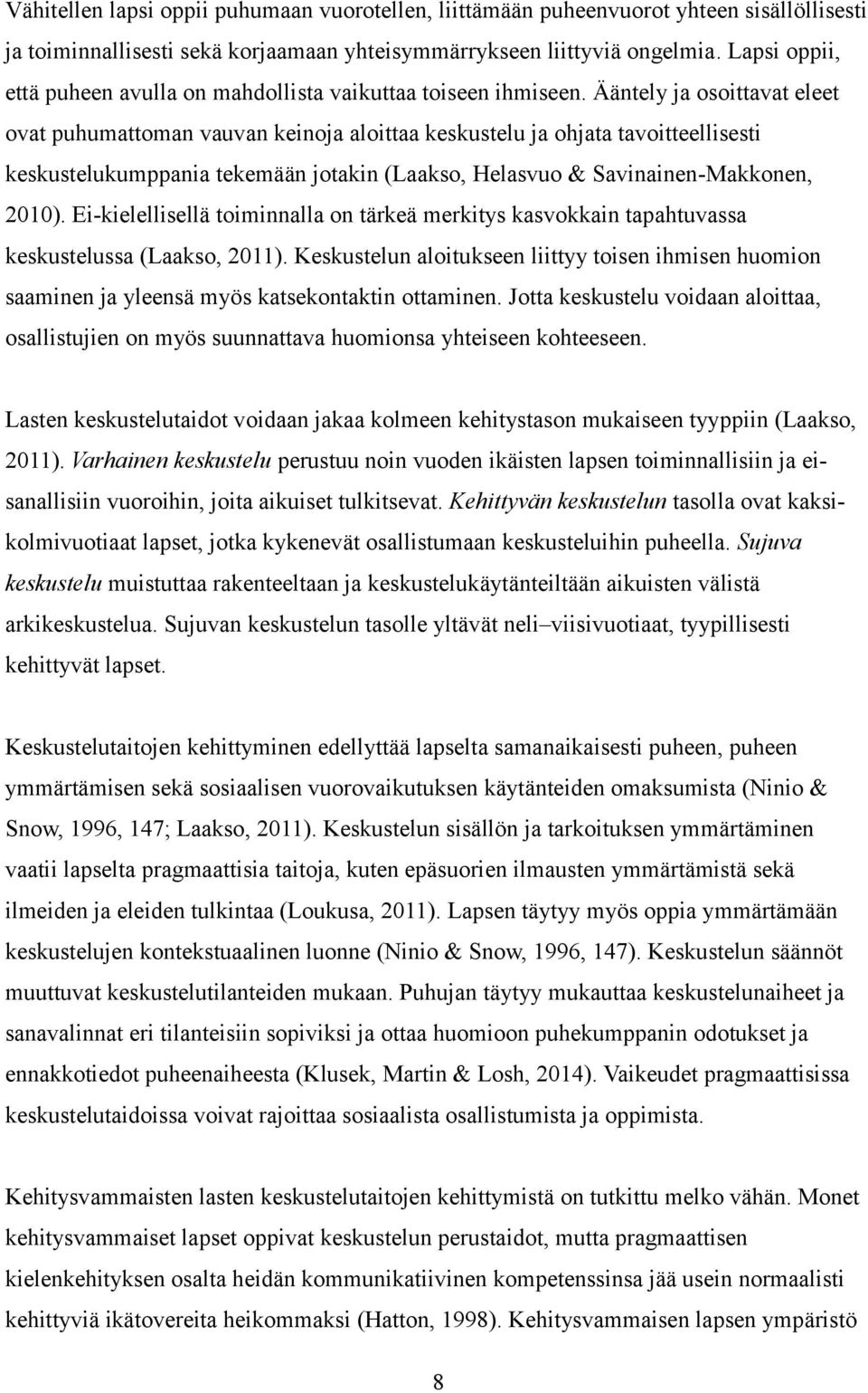 Ääntely ja osoittavat eleet ovat puhumattoman vauvan keinoja aloittaa keskustelu ja ohjata tavoitteellisesti keskustelukumppania tekemään jotakin (Laakso, Helasvuo & Savinainen-Makkonen, 2010).