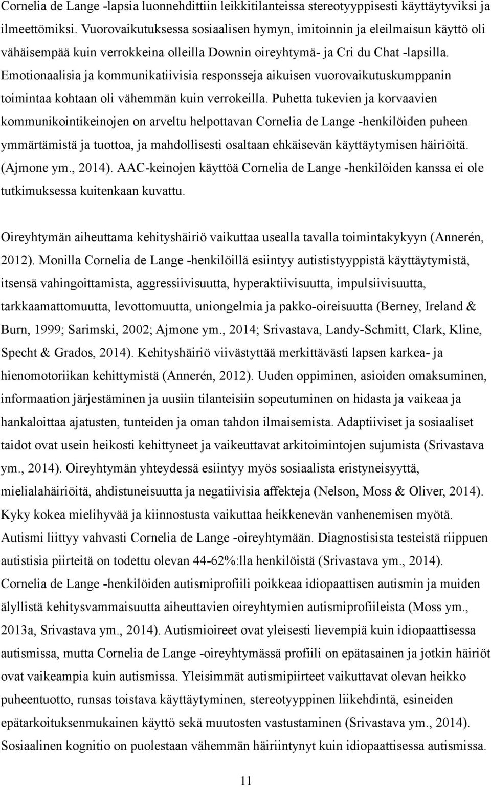 Emotionaalisia ja kommunikatiivisia responsseja aikuisen vuorovaikutuskumppanin toimintaa kohtaan oli vähemmän kuin verrokeilla.