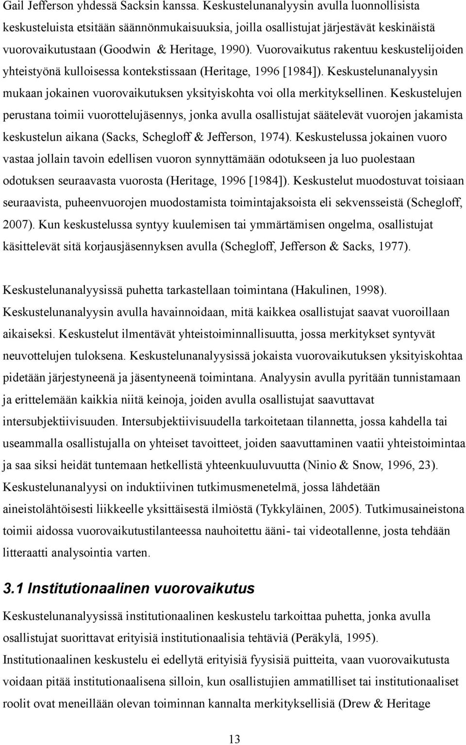 Vuorovaikutus rakentuu keskustelijoiden yhteistyönä kulloisessa kontekstissaan (Heritage, 1996 [1984]). Keskustelunanalyysin mukaan jokainen vuorovaikutuksen yksityiskohta voi olla merkityksellinen.