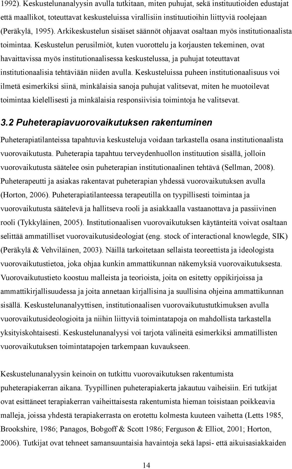 Keskustelun perusilmiöt, kuten vuorottelu ja korjausten tekeminen, ovat havaittavissa myös institutionaalisessa keskustelussa, ja puhujat toteuttavat institutionaalisia tehtäviään niiden avulla.