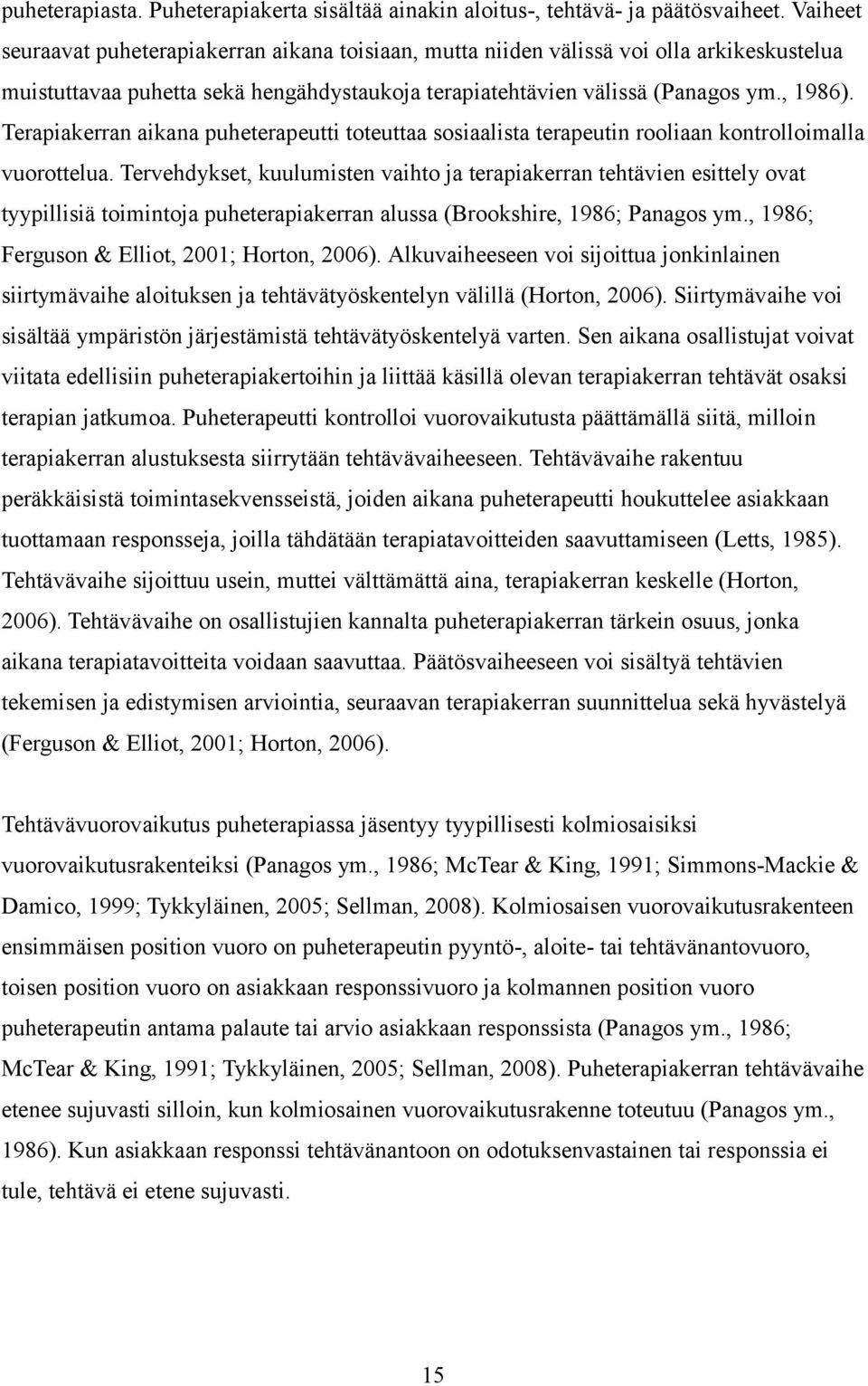 Terapiakerran aikana puheterapeutti toteuttaa sosiaalista terapeutin rooliaan kontrolloimalla vuorottelua.