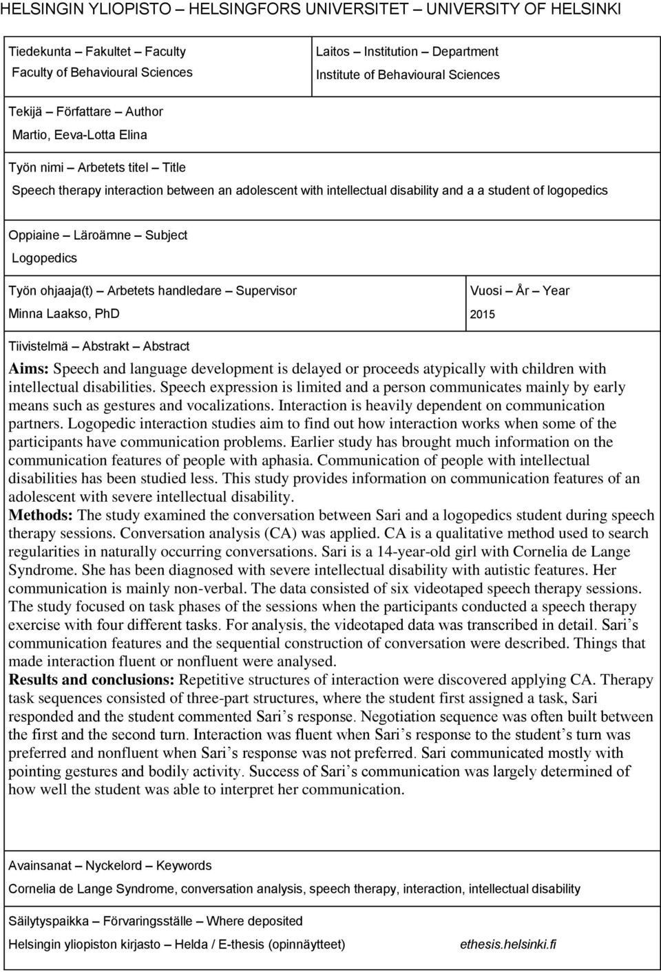 Subject Logopedics Työn ohjaaja(t) Arbetets handledare Supervisor Minna Laakso, PhD Vuosi År Year 2015 Tiivistelmä Abstrakt Abstract Aims: Speech and language development is delayed or proceeds