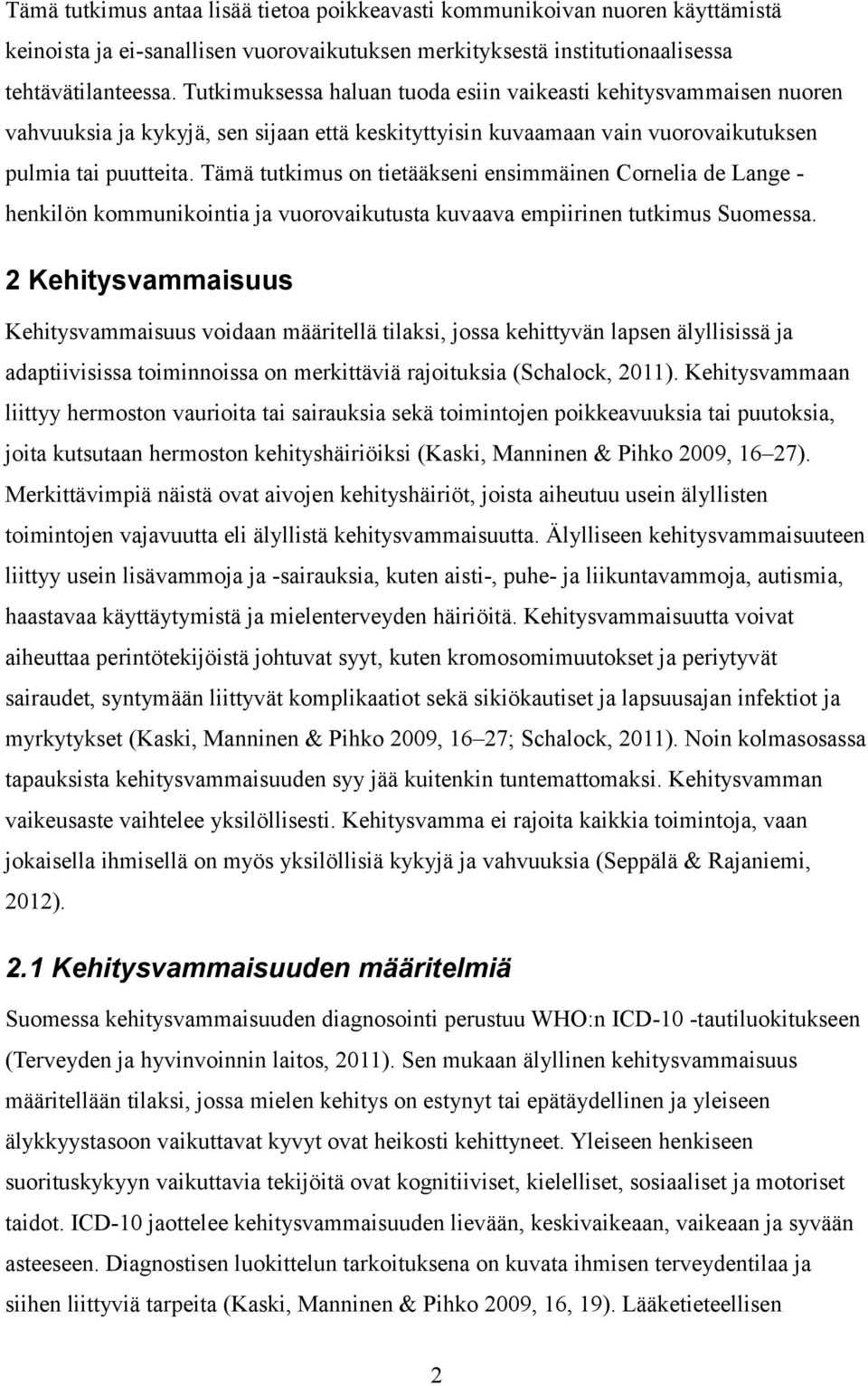 Tämä tutkimus on tietääkseni ensimmäinen Cornelia de Lange - henkilön kommunikointia ja vuorovaikutusta kuvaava empiirinen tutkimus Suomessa.