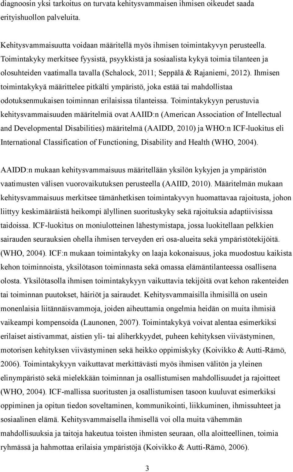 Ihmisen toimintakykyä määrittelee pitkälti ympäristö, joka estää tai mahdollistaa odotuksenmukaisen toiminnan erilaisissa tilanteissa.