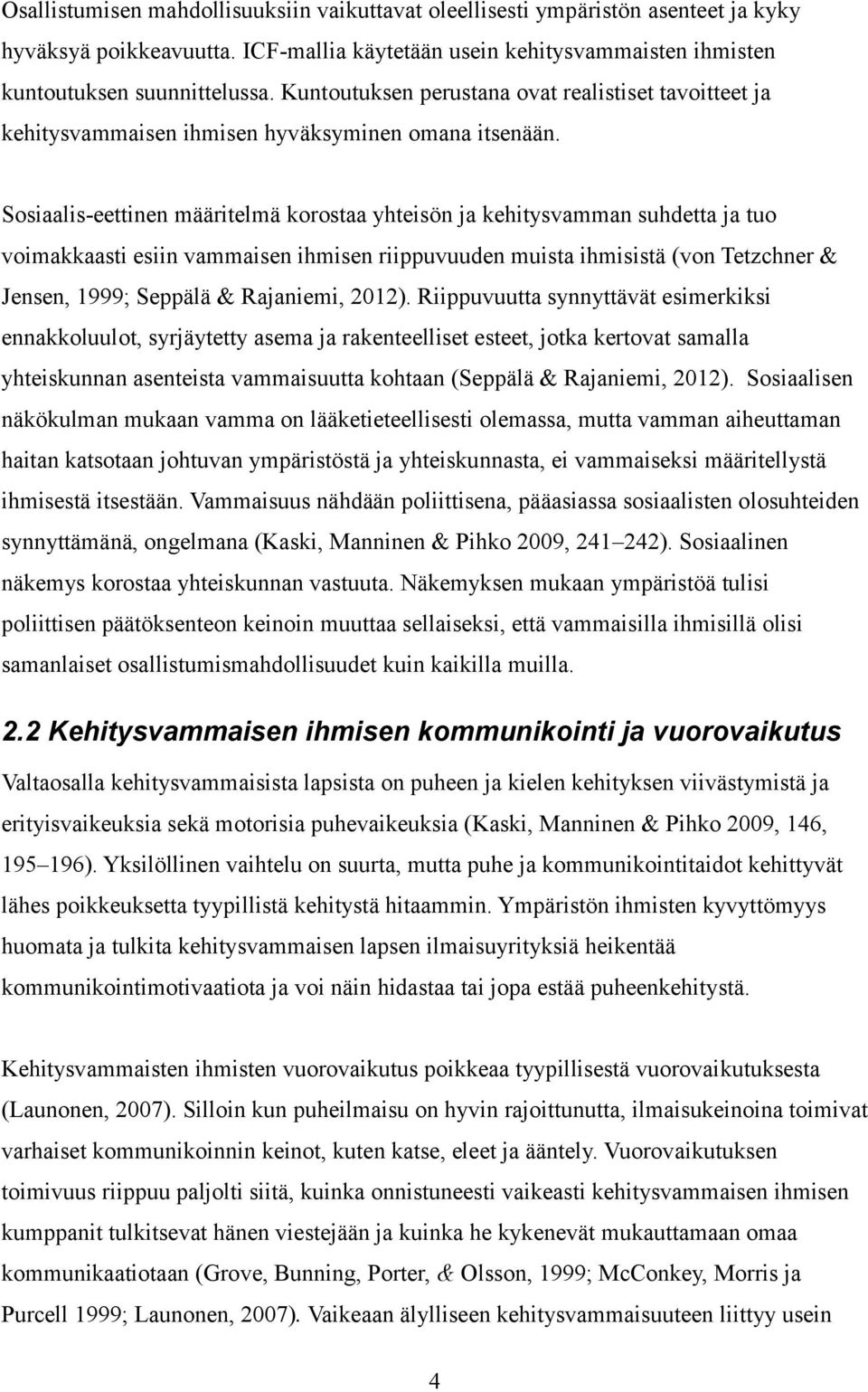 Sosiaalis-eettinen määritelmä korostaa yhteisön ja kehitysvamman suhdetta ja tuo voimakkaasti esiin vammaisen ihmisen riippuvuuden muista ihmisistä (von Tetzchner & Jensen, 1999; Seppälä & Rajaniemi,