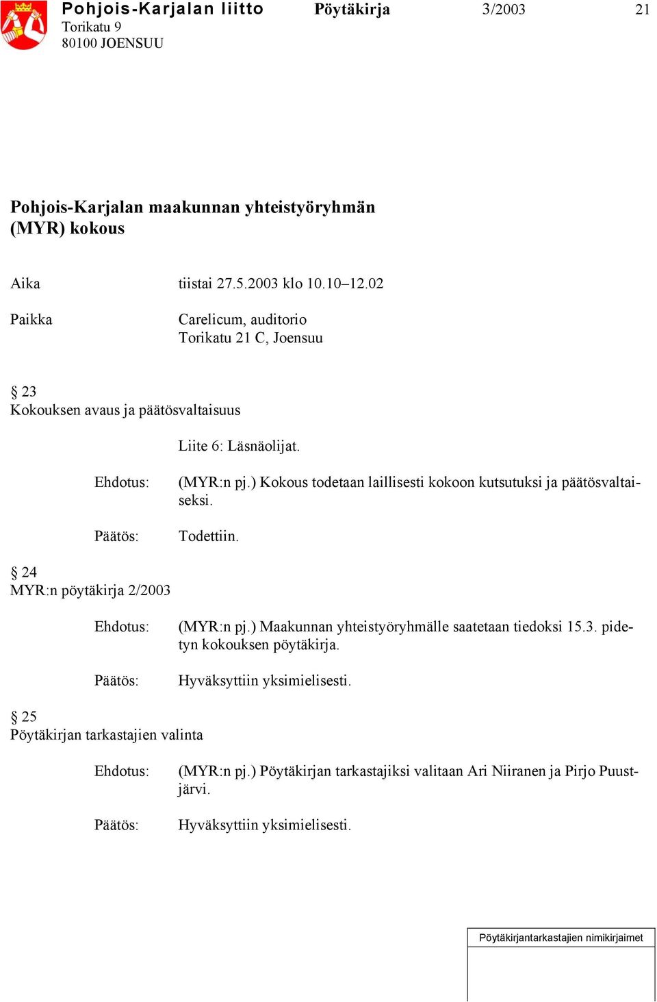 ) Kokous todetaan laillisesti kokoon kutsutuksi ja päätösvaltaiseksi. Todettiin. 24 MYR:n pöytäkirja 2/2003 (MYR:n pj.