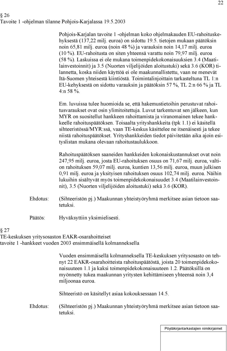 4 (Maatilainvestoinnit) ja 3.5 (Nuorten viljelijöiden aloitustuki) sekä 3.6 (KOR) tilannetta, koska niiden käyttöä ei ole maakunnallistettu, vaan ne menevät Itä-Suomen yhteisestä kiintiöstä.