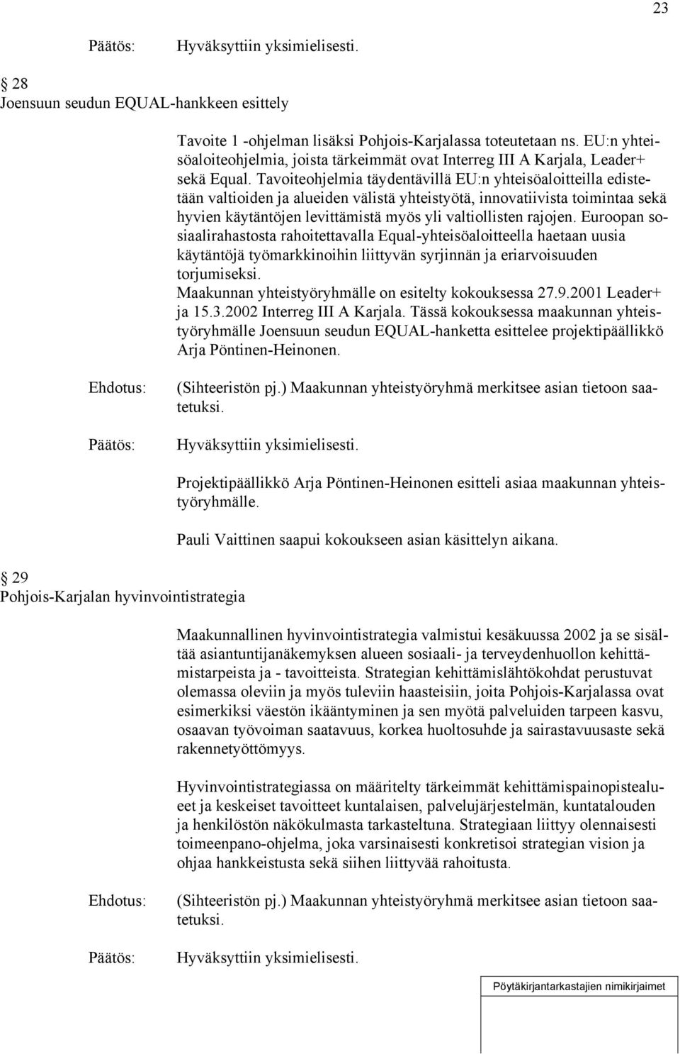 Tavoiteohjelmia täydentävillä EU:n yhteisöaloitteilla edistetään valtioiden ja alueiden välistä yhteistyötä, innovatiivista toimintaa sekä hyvien käytäntöjen levittämistä myös yli valtiollisten