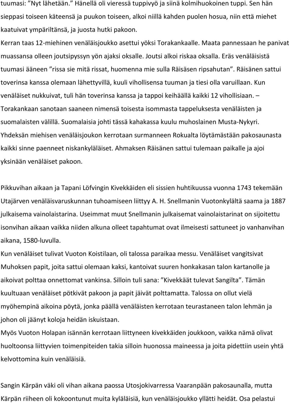 Kerran taas 12 miehinen venäläisjoukko asettui yöksi Torakankaalle. Maata pannessaan he panivat muassansa olleen joutsipyssyn yön ajaksi oksalle. Joutsi alkoi riskaa oksalla.