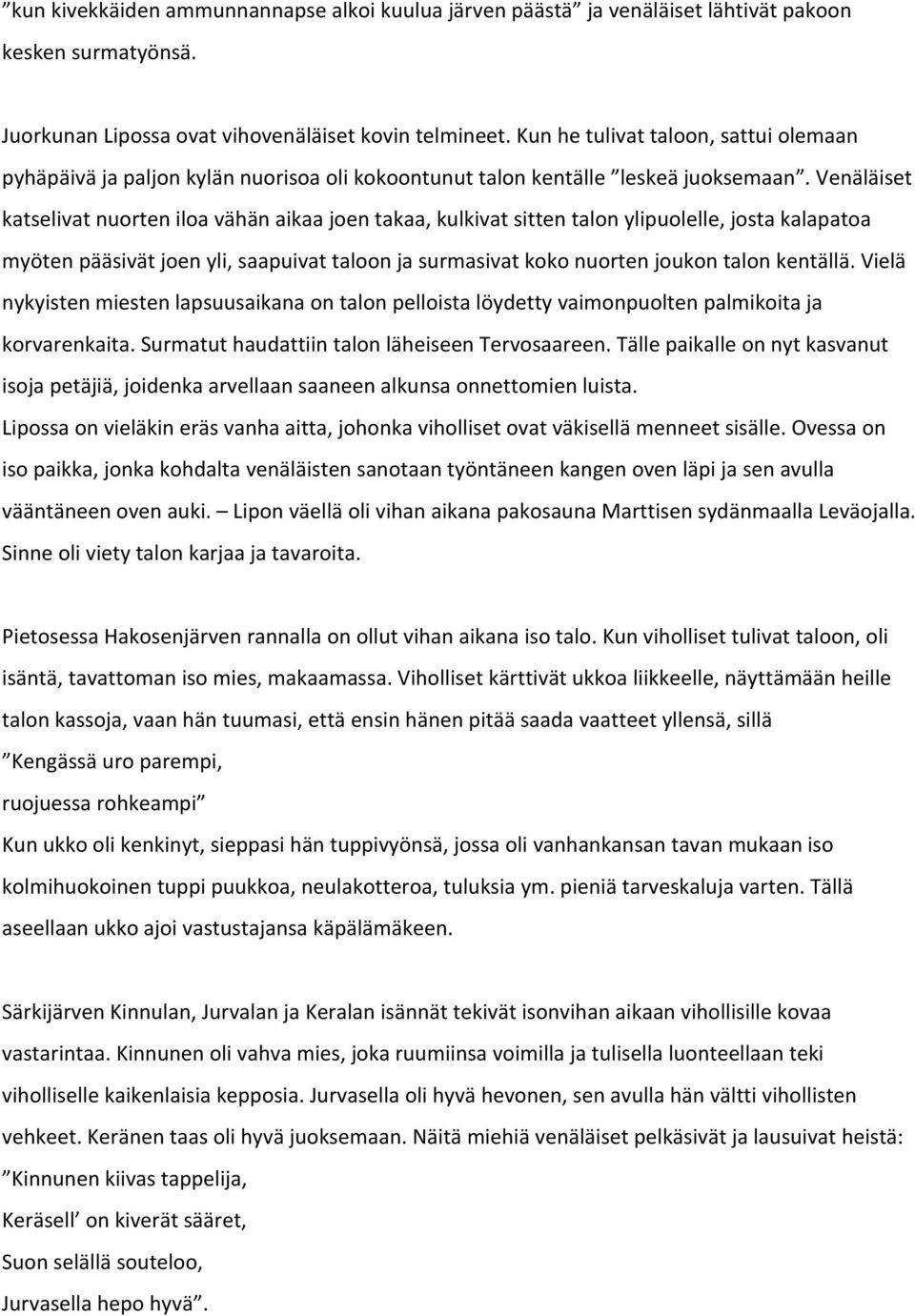 Venäläiset katselivat nuorten iloa vähän aikaa joen takaa, kulkivat sitten talon ylipuolelle, josta kalapatoa myöten pääsivät joen yli, saapuivat taloon ja surmasivat koko nuorten joukon talon