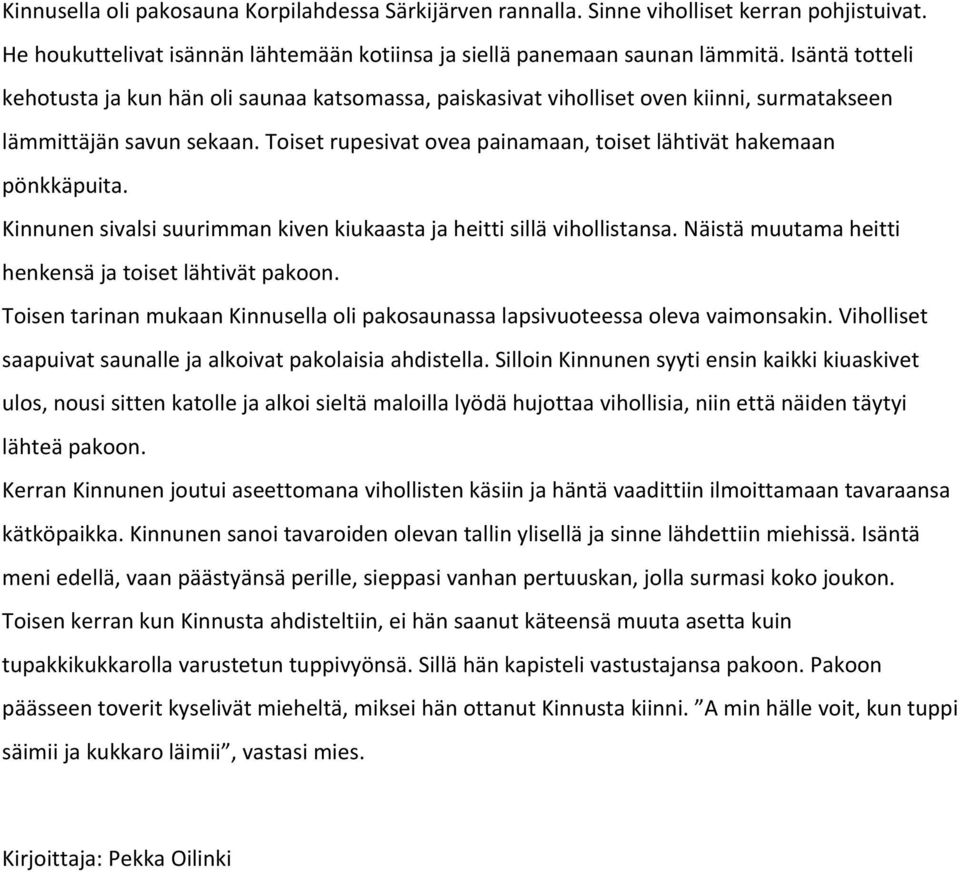 Toiset rupesivat ovea painamaan, toiset lähtivät hakemaan pönkkäpuita. Kinnunen sivalsi suurimman kiven kiukaasta ja heitti sillä vihollistansa.