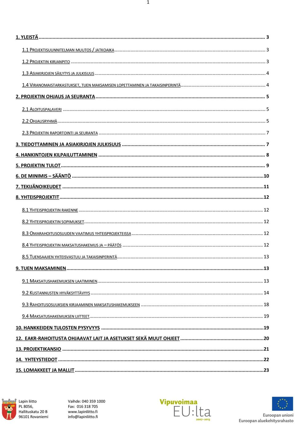 .. 7 3. TIEDOTTAMINEN JA ASIAKIRJOJEN JULKISUUS... 7 4. HANKINTOJEN KILPAILUTTAMINEN... 8 5. PROJEKTIN TULOT... 9 6. DE MINIMIS SÄÄNTÖ...10 7. TEKIJÄNOIKEUDET...11 8. YHTEISPROJEKTIT...12 8.