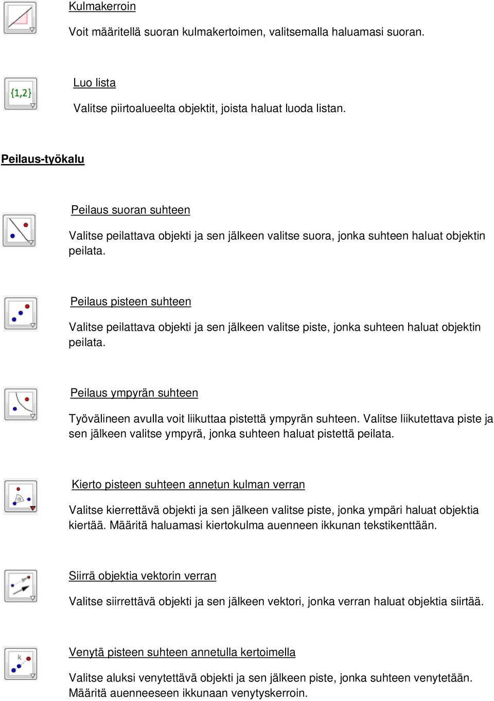 Peilaus pisteen suhteen Valitse peilattava objekti ja sen jälkeen valitse piste, jonka suhteen haluat objektin peilata.