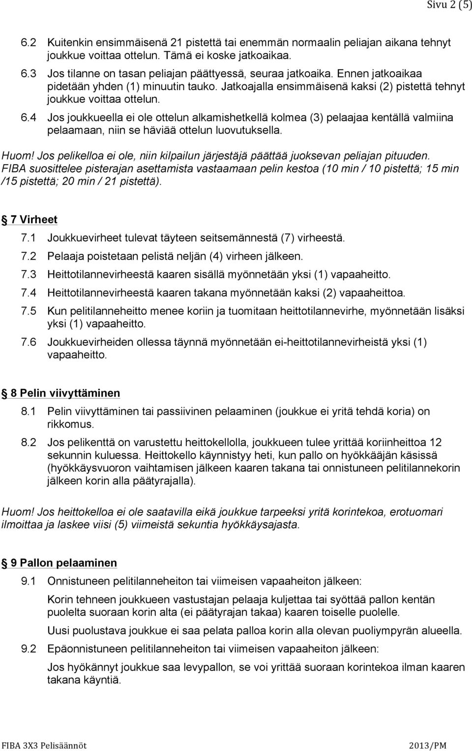 4 Jos joukkueella ei ole ottelun alkamishetkellä kolmea (3) pelaajaa kentällä valmiina pelaamaan, niin se häviää ottelun luovutuksella. Huom!