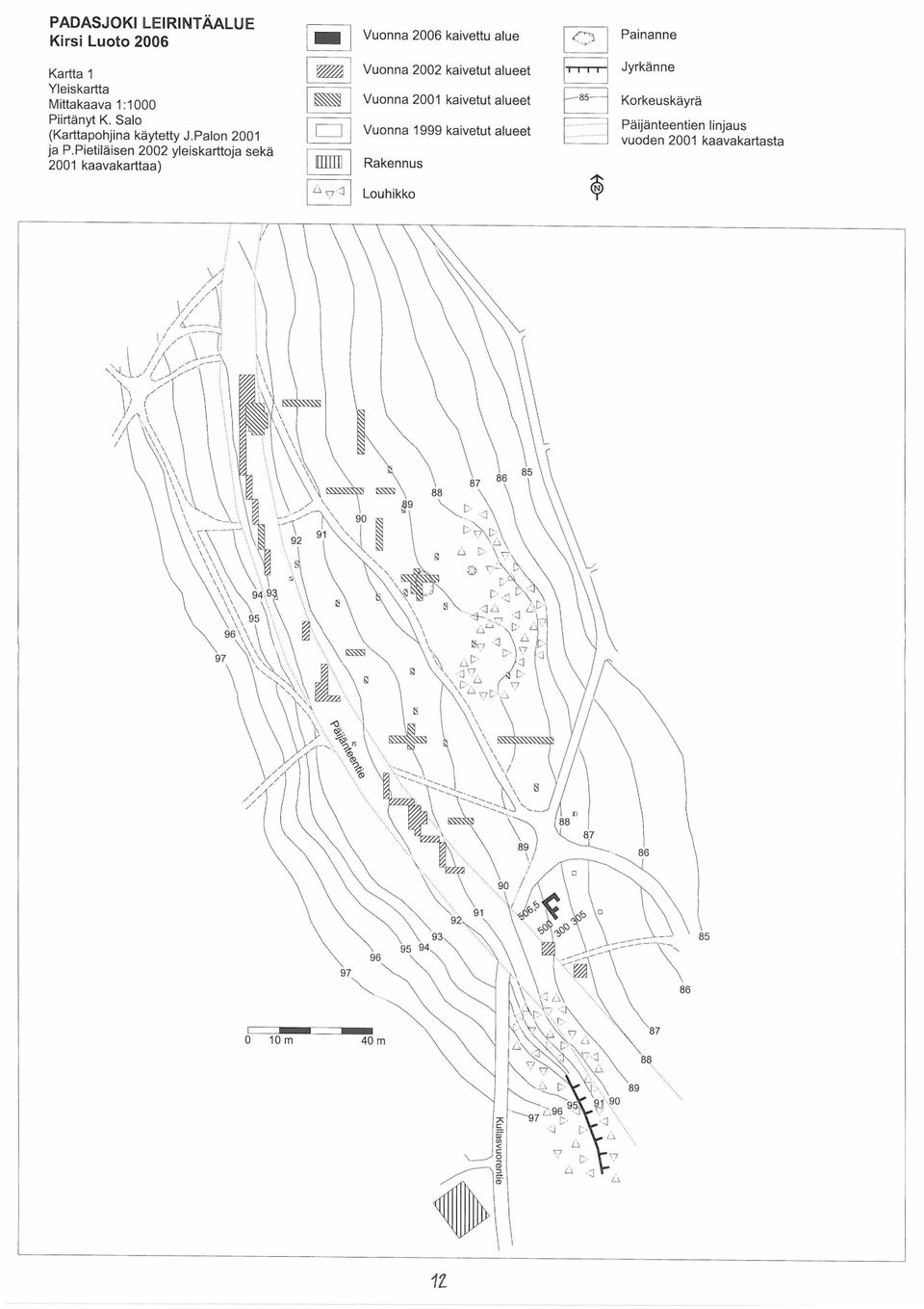 . 1 Vuonna 2006 kaivettu alue 10 1 Painanne 1 ~ 1 Vuonna 2002 kaivetut alueet B Jyrkänne 1 ~ 1 Vuonna 2001 kaivetut alueet EJ Korkeuskäyrä 11 1