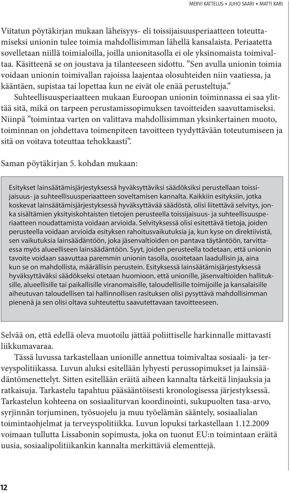 Sen avulla unionin toimia voidaan unionin toimivallan rajoissa laajentaa olosuhteiden niin vaatiessa, ja kääntäen, supistaa tai lopettaa kun ne eivät ole enää perusteltuja.