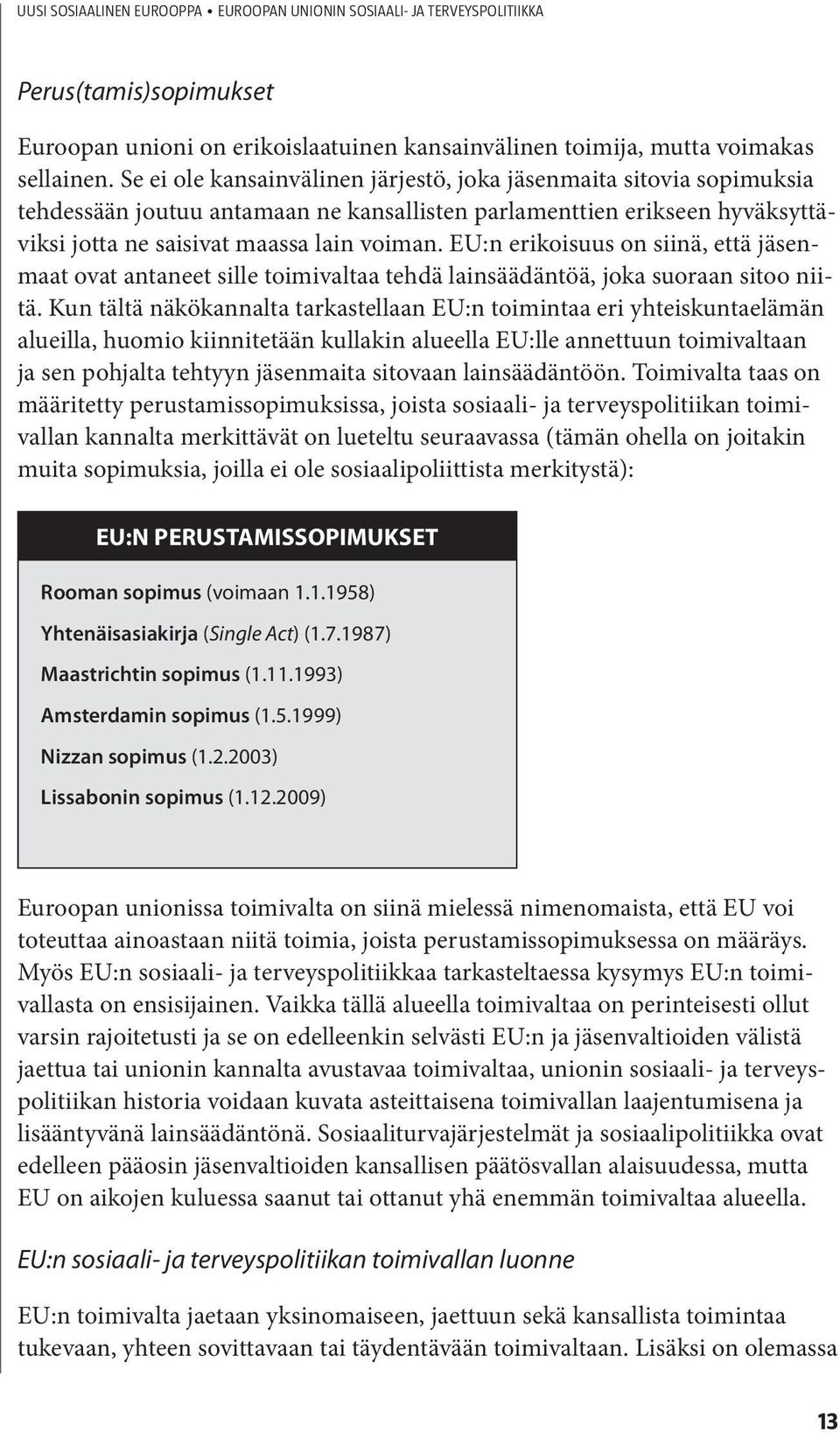 EU:n erikoisuus on siinä, että jäsenmaat ovat antaneet sille toimivaltaa tehdä lainsäädäntöä, joka suoraan sitoo niitä.