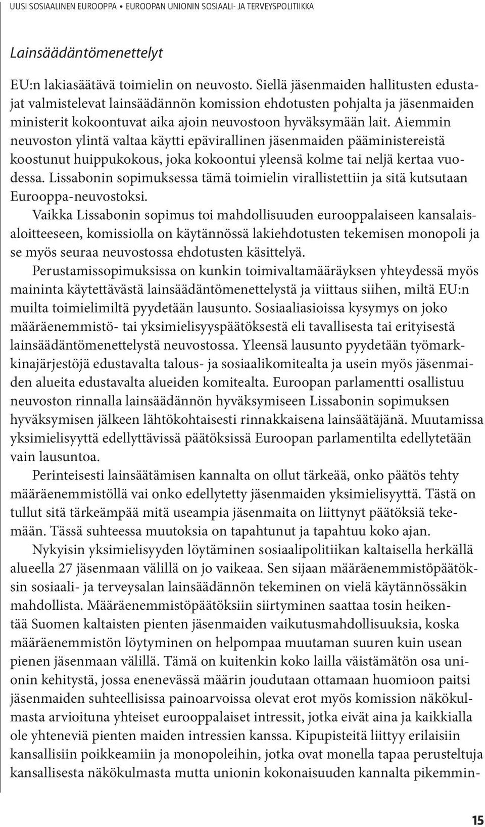 Aiemmin neuvoston ylintä valtaa käytti epävirallinen jäsenmaiden pääministereistä koostunut huippukokous, joka kokoontui yleensä kolme tai neljä kertaa vuodessa.