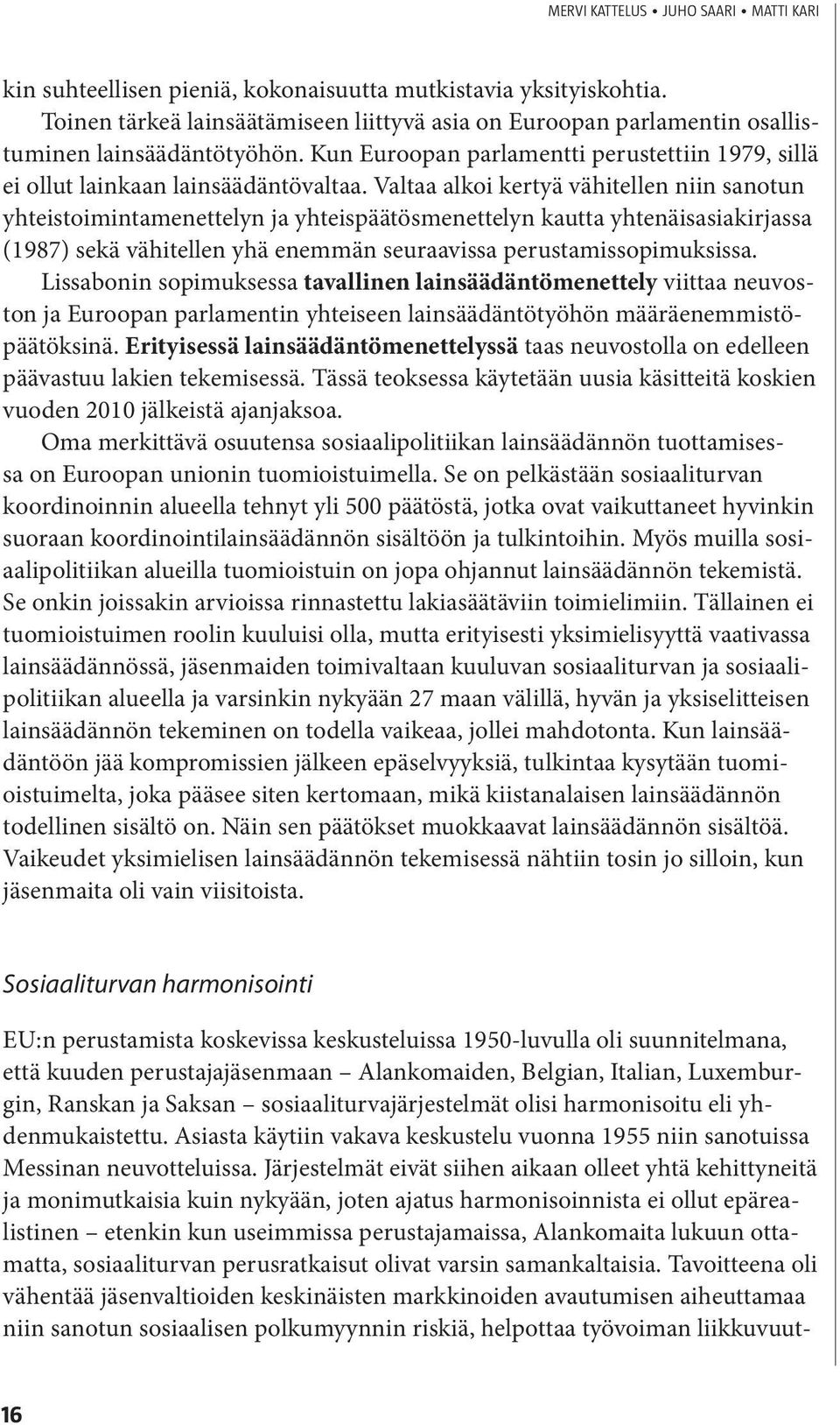 Valtaa alkoi kertyä vähitellen niin sanotun yhteistoimintamenettelyn ja yhteispäätösmenettelyn kautta yhtenäisasiakirjassa (1987) sekä vähitellen yhä enemmän seuraavissa perustamissopimuksissa.