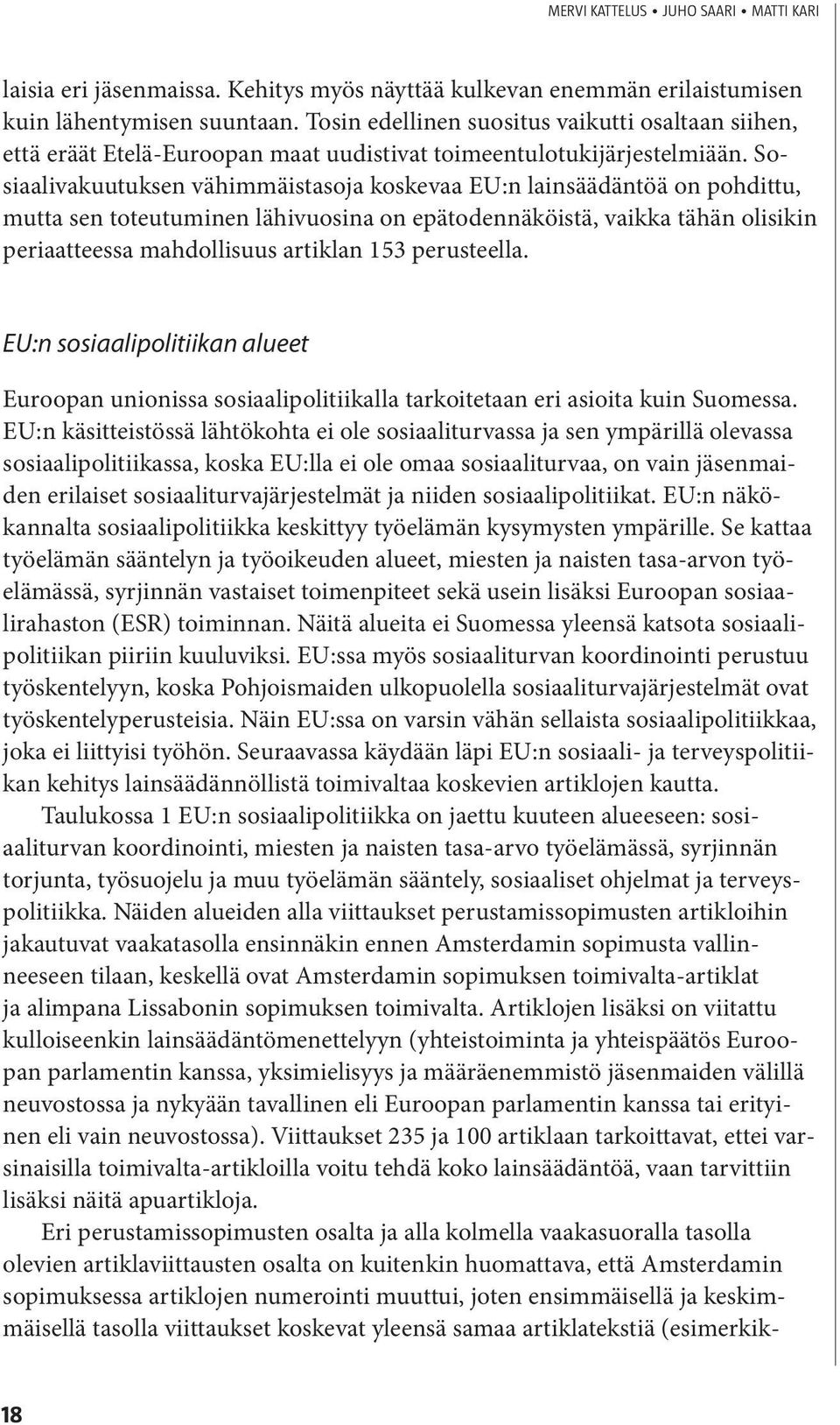 Sosiaalivakuutuksen vähimmäistasoja koskevaa EU:n lainsäädäntöä on pohdittu, mutta sen toteutuminen lähivuosina on epätodennäköistä, vaikka tähän olisikin periaatteessa mahdollisuus artiklan 153