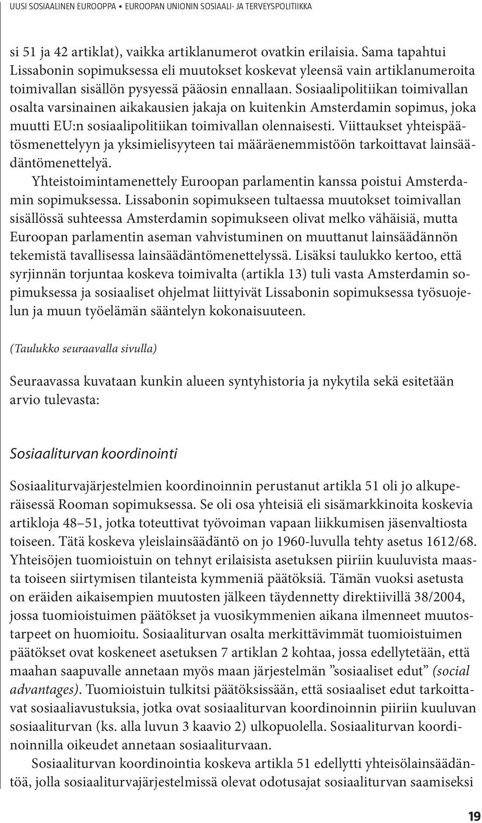 Sosiaalipolitiikan toimivallan osalta varsinainen aikakausien jakaja on kuitenkin Amsterdamin sopimus, joka muutti EU:n sosiaalipolitiikan toimivallan olennaisesti.