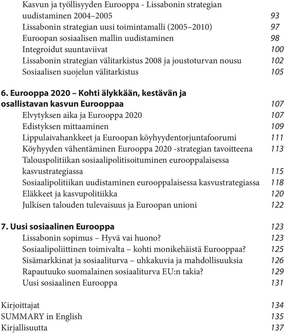 Eurooppa 2020 Kohti älykkään, kestävän ja osallistavan kasvun Eurooppaa 107 Elvytyksen aika ja Eurooppa 2020 107 Edistyksen mittaaminen 109 Lippulaivahankkeet ja Euroopan köyhyydentorjuntafoorumi 111