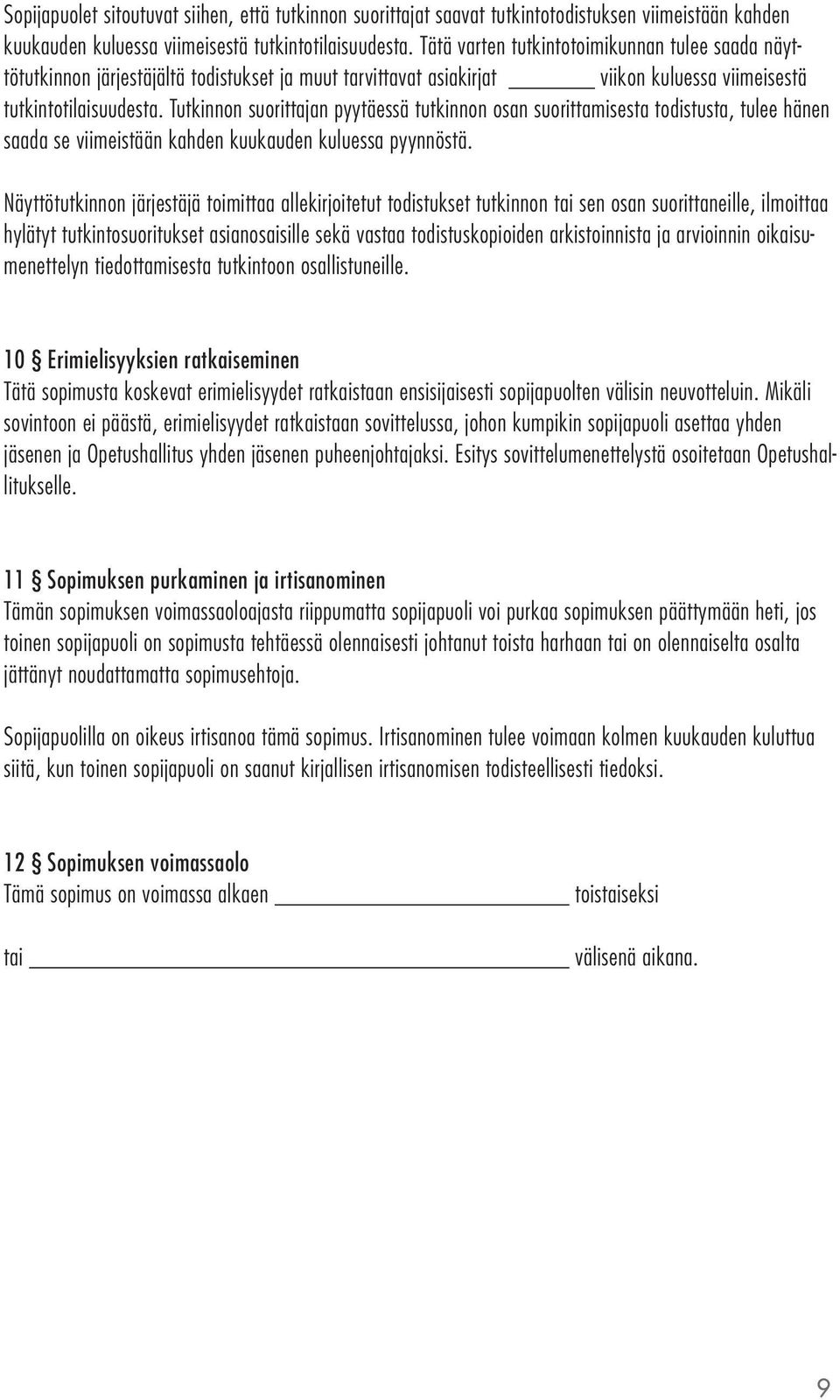 Tutkinnon suorittajan pyytäessä tutkinnon osan suorittamisesta todistusta, tulee hänen saada se viimeistään kahden kuukauden kuluessa pyynnöstä.