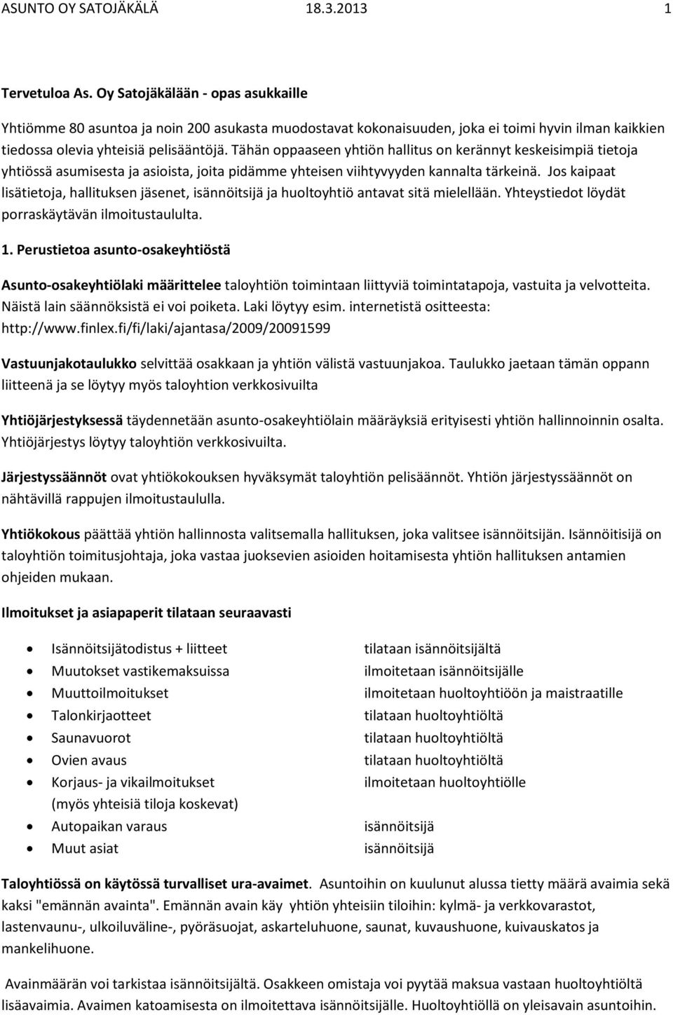 Tähän oppaaseen yhtiön hallitus on kerännyt keskeisimpiä tietoja yhtiössä asumisesta ja asioista, joita pidämme yhteisen viihtyvyyden kannalta tärkeinä.