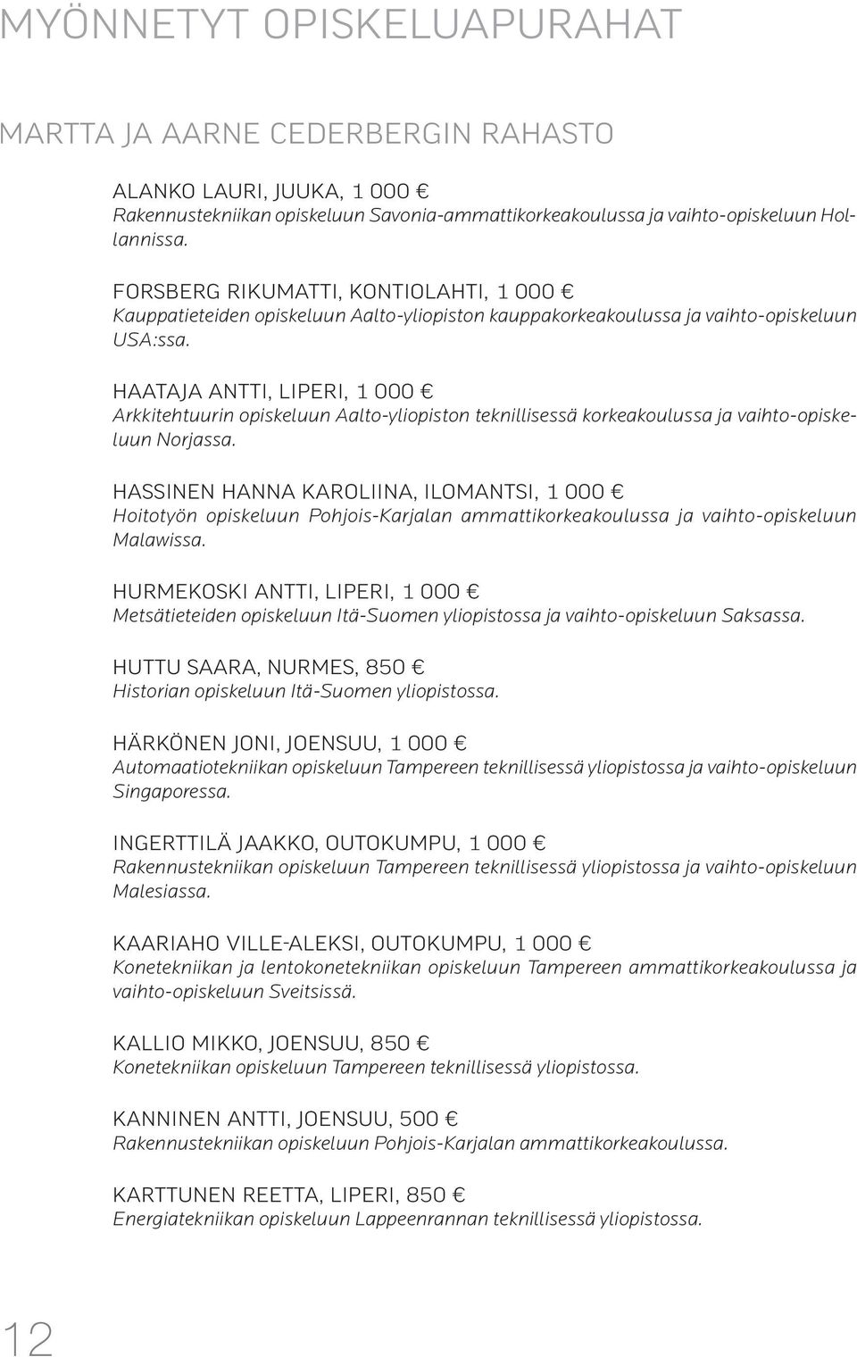 HAATAJA ANTTI, LIPERI, 1 000 Arkkitehtuurin opiskeluun Aalto-yliopiston teknillisessä korkeakoulussa ja vaihto-opiske - luun Norjassa.