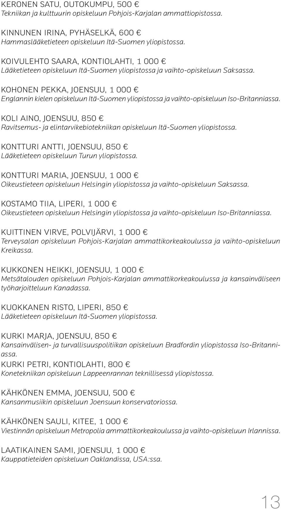 KOHONEN PEKKA, JOENSUU, 1 000 Englannin kielen opiskeluun Itä-Suomen yliopistossa ja vaihto-opiskeluun Iso-Britanniassa.