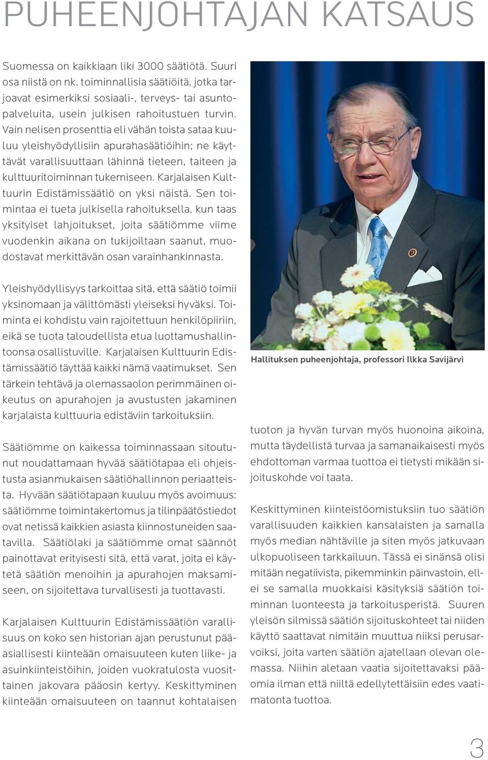 Vain nelisen prosenttia eli vähän toista sataa kuuluu yleishyödyllisiin apurahasäätiöihin; ne käyttävät varallisuuttaan lähinnä tieteen, taiteen ja kulttuuritoiminnan tukemiseen.