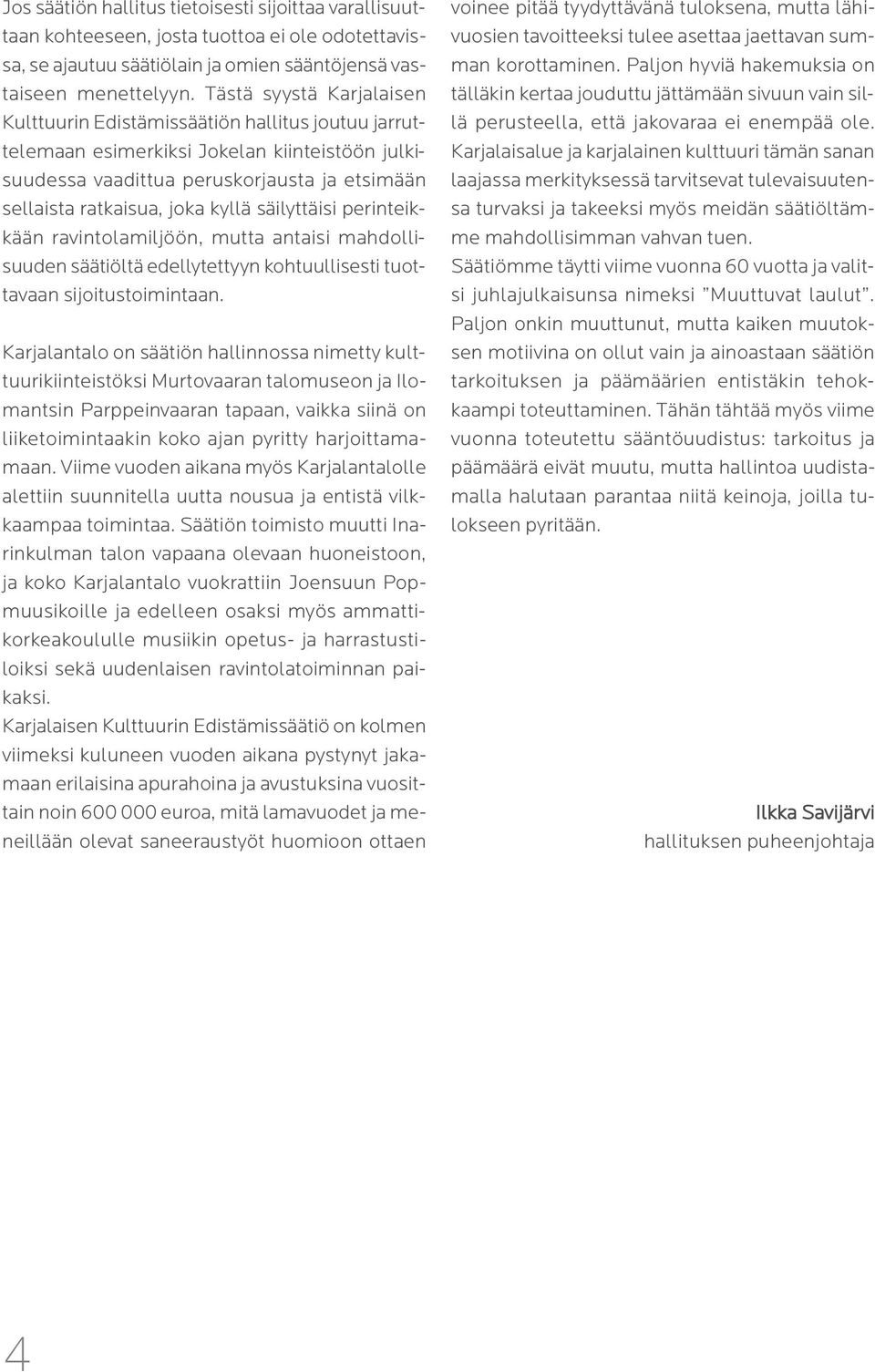 säilyttäisi perinteikkään ravintolamiljöön, mutta antaisi mahdollisuuden säätiöltä edellytettyyn kohtuullisesti tuottavaan sijoitustoimintaan.