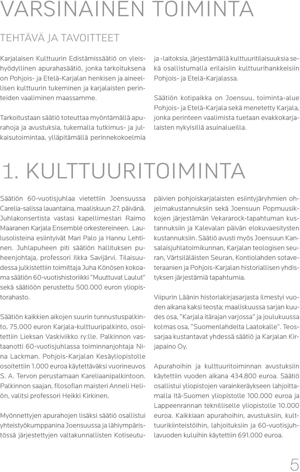 Tarkoitustaan säätiö toteuttaa myöntämällä apurahoja ja avustuksia, tukemalla tutkimus- ja julkaisutoimintaa, ylläpitämällä perinnekokoelmia ja -laitoksia, järjestämällä kulttuuritilaisuuksia sekä