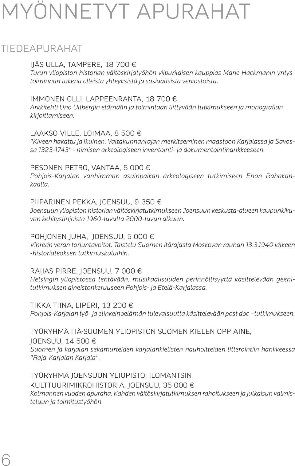 LAAKSO VILLE, LOIMAA, 8 500 "Kiveen hakattu ja ikuinen. Valtakunnanrajan merkitseminen maastoon Karjalassa ja Savossa 1323-1743" - nimisen arkeologiseen inventointi- ja dokumentointihankkeeseen.