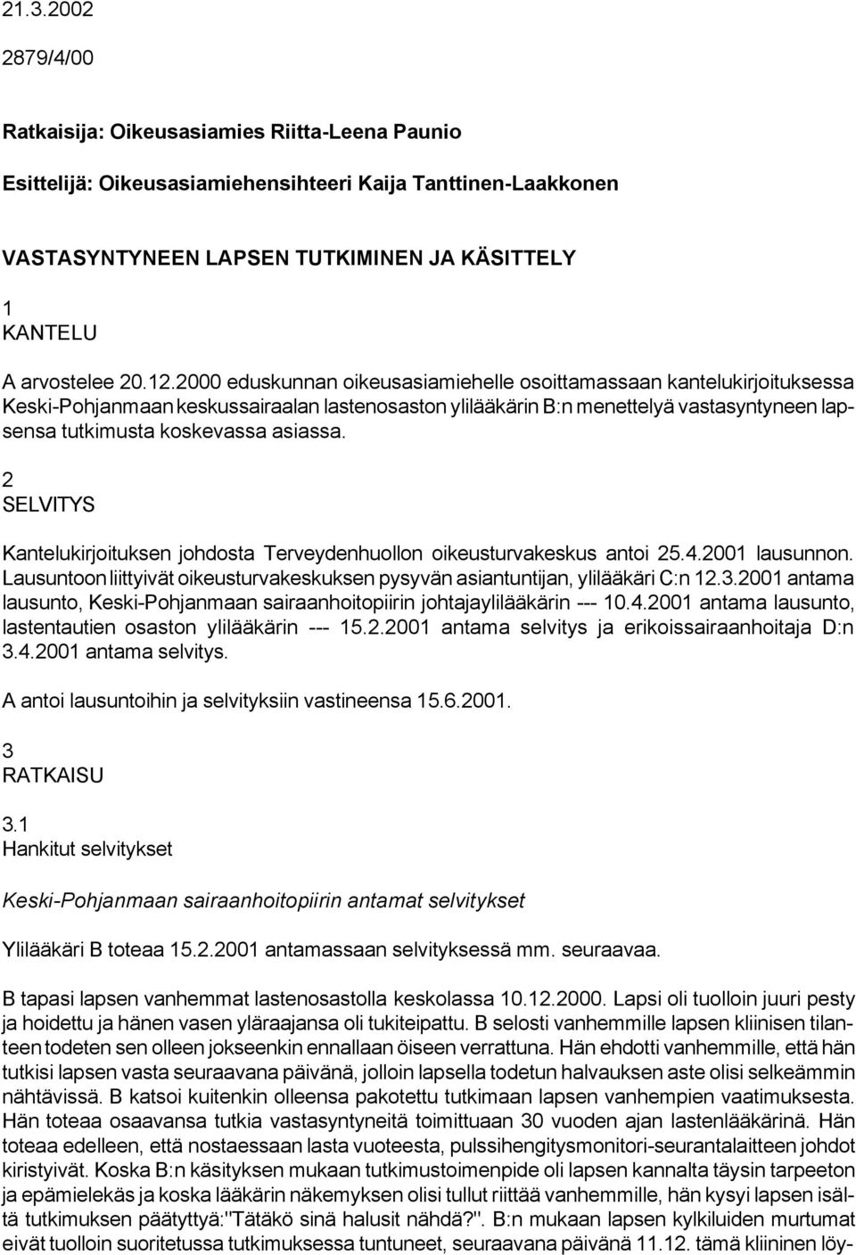 2000 eduskunnan oikeusasiamiehelle osoittamassaan kantelukirjoituksessa Keski-Pohjanmaan keskussairaalan lastenosaston ylilääkärin B:n menettelyä vastasyntyneen lapsensa tutkimusta koskevassa asiassa.