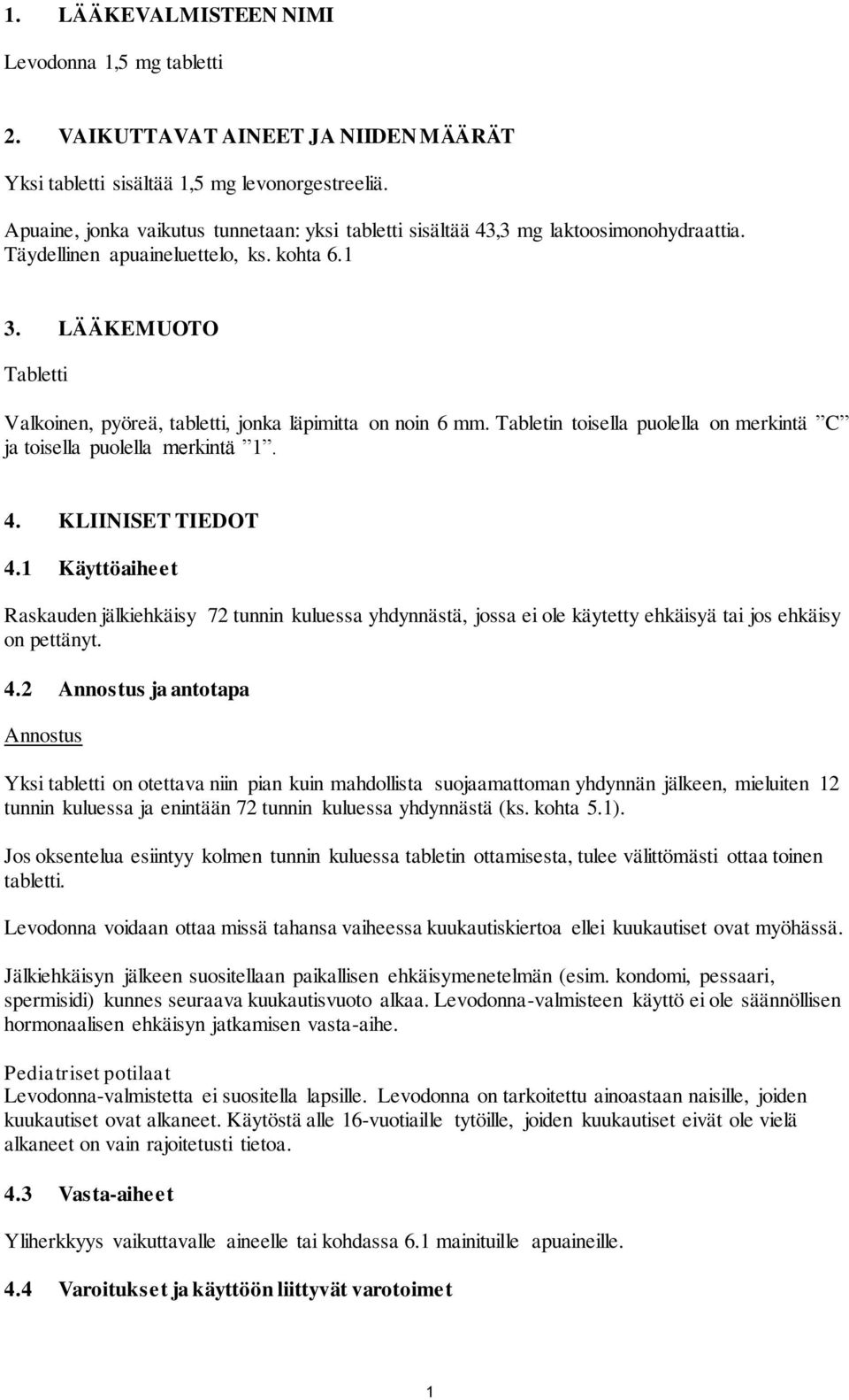 LÄÄKEMUOTO Tabletti Valkoinen, pyöreä, tabletti, jonka läpimitta on noin 6 mm. Tabletin toisella puolella on merkintä C ja toisella puolella merkintä 1. 4. KLIINISET TIEDOT 4.