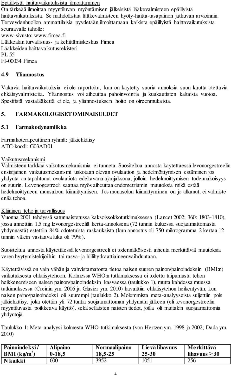Terveydenhuollon ammattilaisia pyydetään ilmoittamaan kaikista epäillyistä haittavaikutuksista seuraavalle taholle: www-sivusto: www.fimea.