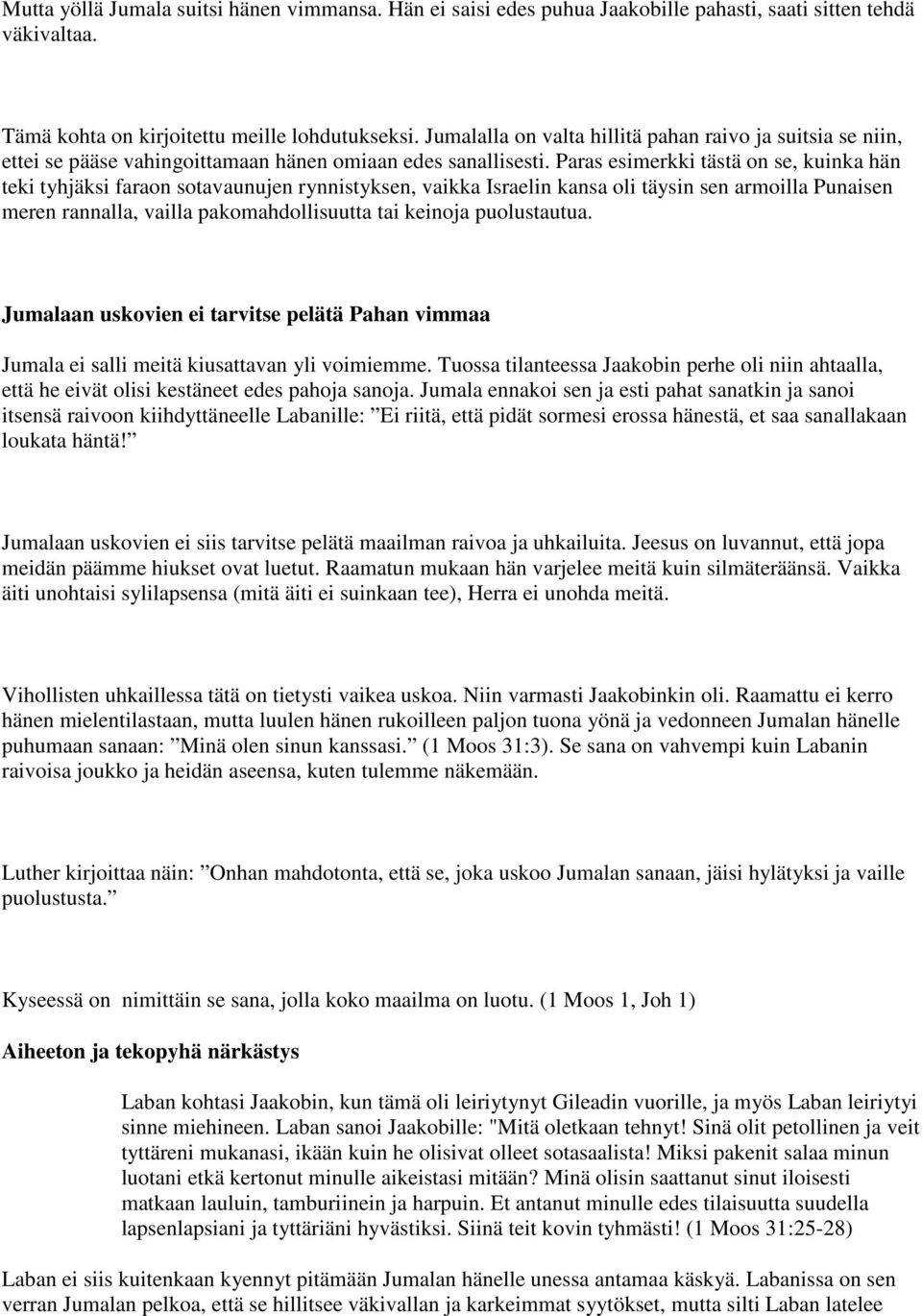 Paras esimerkki tästä on se, kuinka hän teki tyhjäksi faraon sotavaunujen rynnistyksen, vaikka Israelin kansa oli täysin sen armoilla Punaisen meren rannalla, vailla pakomahdollisuutta tai keinoja