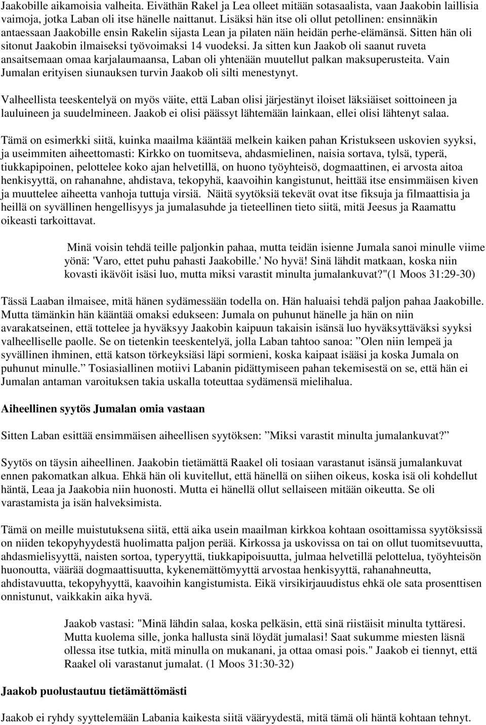 Sitten hän oli sitonut Jaakobin ilmaiseksi työvoimaksi 14 vuodeksi. Ja sitten kun Jaakob oli saanut ruveta ansaitsemaan omaa karjalaumaansa, Laban oli yhtenään muutellut palkan maksuperusteita.