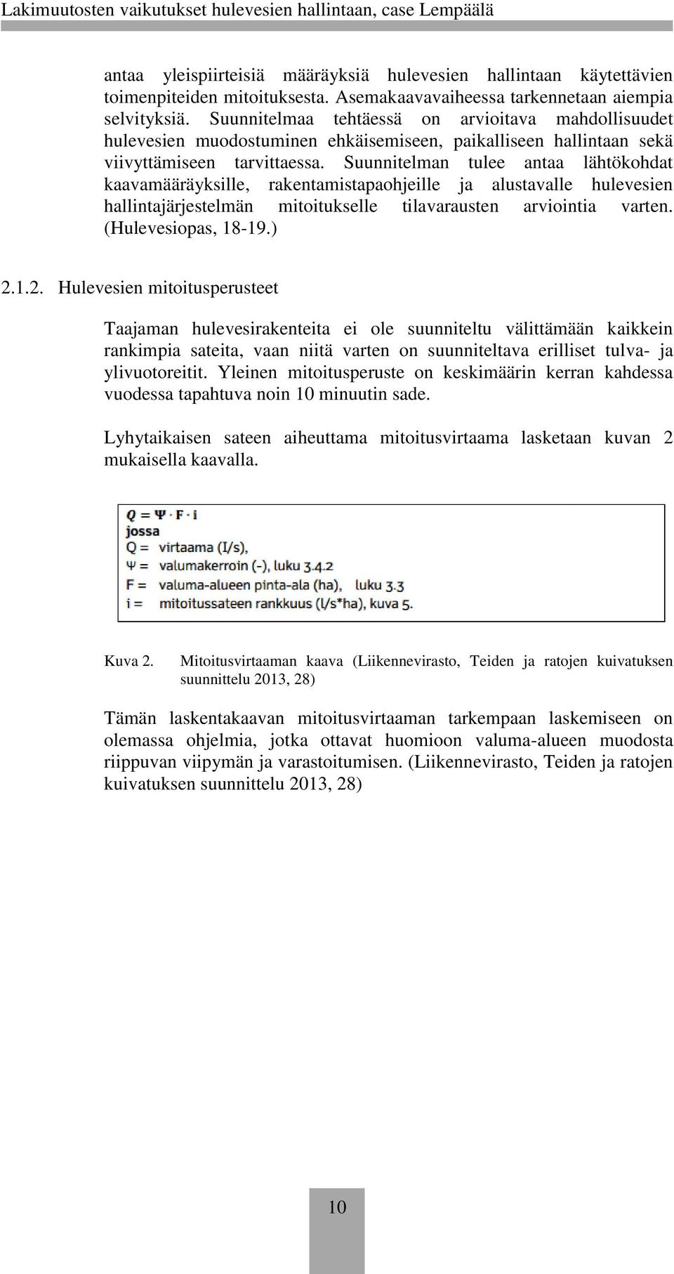 Suunnitelman tulee antaa lähtökohdat kaavamääräyksille, rakentamistapaohjeille ja alustavalle hulevesien hallintajärjestelmän mitoitukselle tilavarausten arviointia varten. (Hulevesiopas, 18-19.) 2.