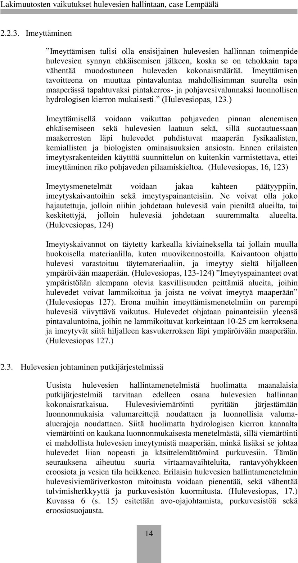 Imeyttämisen tavoitteena on muuttaa pintavaluntaa mahdollisimman suurelta osin maaperässä tapahtuvaksi pintakerros- ja pohjavesivalunnaksi luonnollisen hydrologisen kierron mukaisesti.