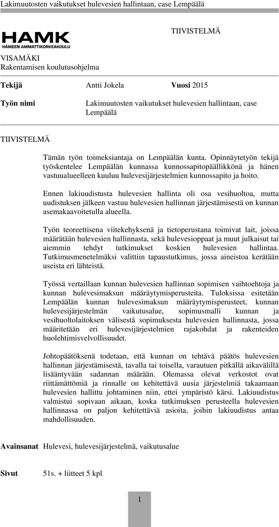 Ennen lakiuudistusta hulevesien hallinta oli osa vesihuoltoa, mutta uudistuksen jälkeen vastuu hulevesien hallinnan järjestämisestä on kunnan asemakaavoitetulla alueella.