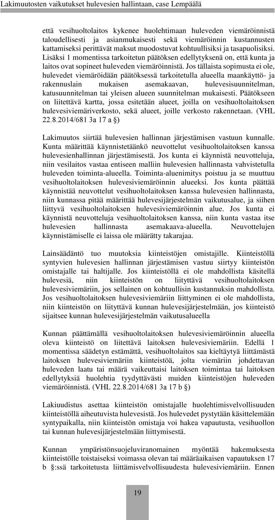 Jos tällaista sopimusta ei ole, hulevedet viemäröidään päätöksessä tarkoitetulla alueella maankäyttö- ja rakennuslain mukaisen asemakaavan, hulevesisuunnitelman, katusuunnitelman tai yleisen alueen