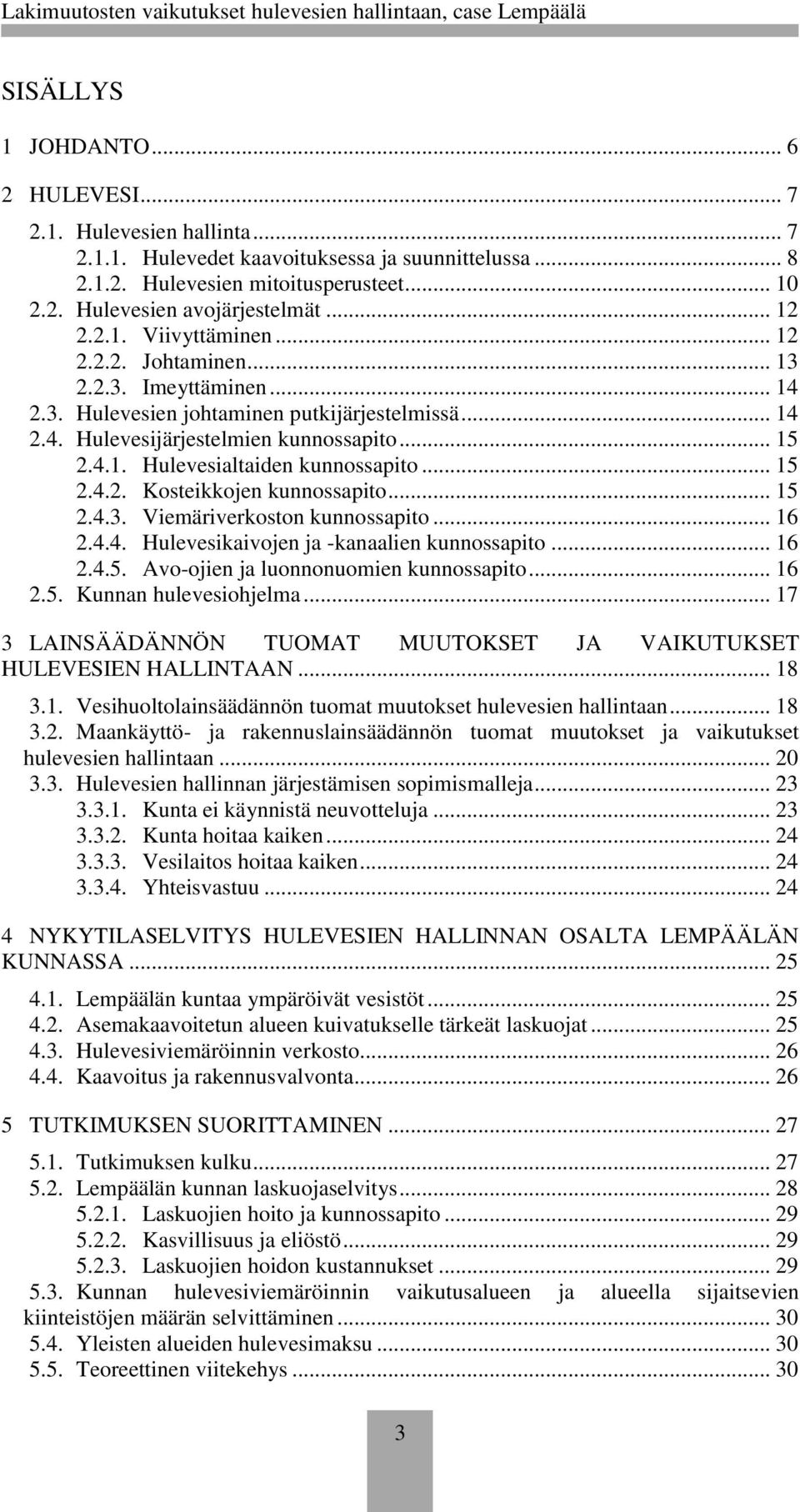 .. 15 2.4.2. Kosteikkojen kunnossapito... 15 2.4.3. Viemäriverkoston kunnossapito... 16 2.4.4. Hulevesikaivojen ja -kanaalien kunnossapito... 16 2.4.5. Avo-ojien ja luonnonuomien kunnossapito... 16 2.5. Kunnan hulevesiohjelma.