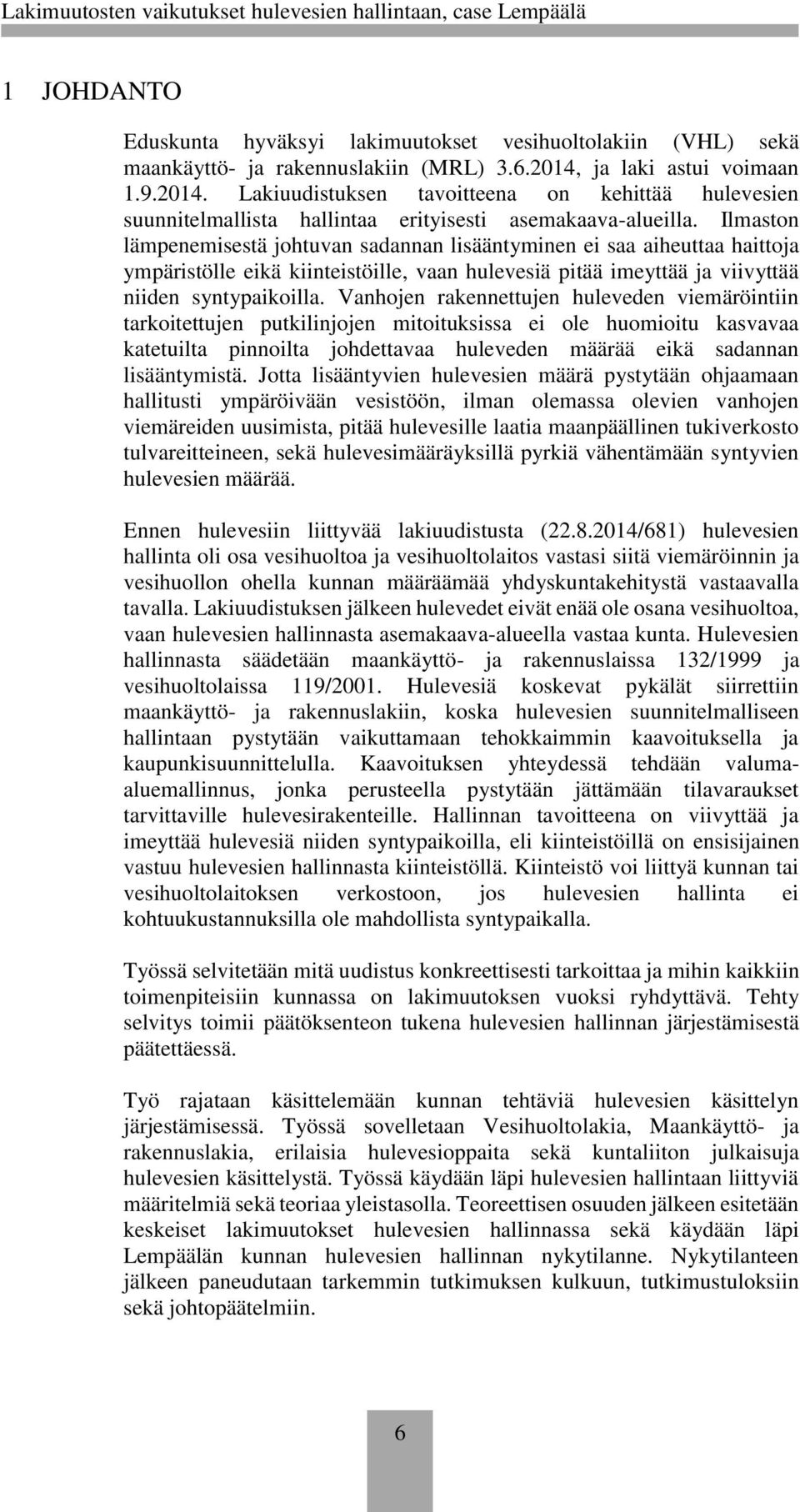 Ilmaston lämpenemisestä johtuvan sadannan lisääntyminen ei saa aiheuttaa haittoja ympäristölle eikä kiinteistöille, vaan hulevesiä pitää imeyttää ja viivyttää niiden syntypaikoilla.