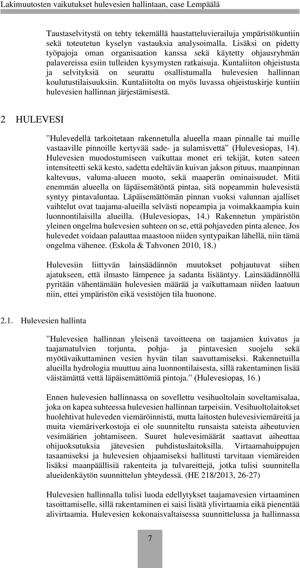 Kuntaliiton ohjeistusta ja selvityksiä on seurattu osallistumalla hulevesien hallinnan koulutustilaisuuksiin. Kuntaliitolta on myös luvassa ohjeistuskirje kuntiin hulevesien hallinnan järjestämisestä.