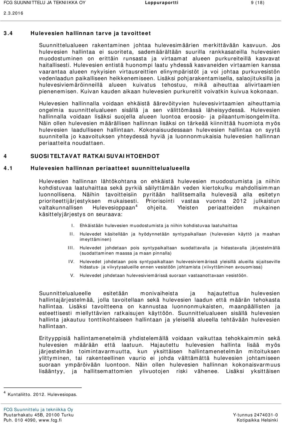 Hulevesien entistä huonompi laatu yhdessä kasvaneiden virtaamien kanssa vaarantaa alueen nykyisien virtausreittien elinympäristöt ja voi johtaa purkuvesistön vedenlaadun paikalliseen heikkenemiseen.